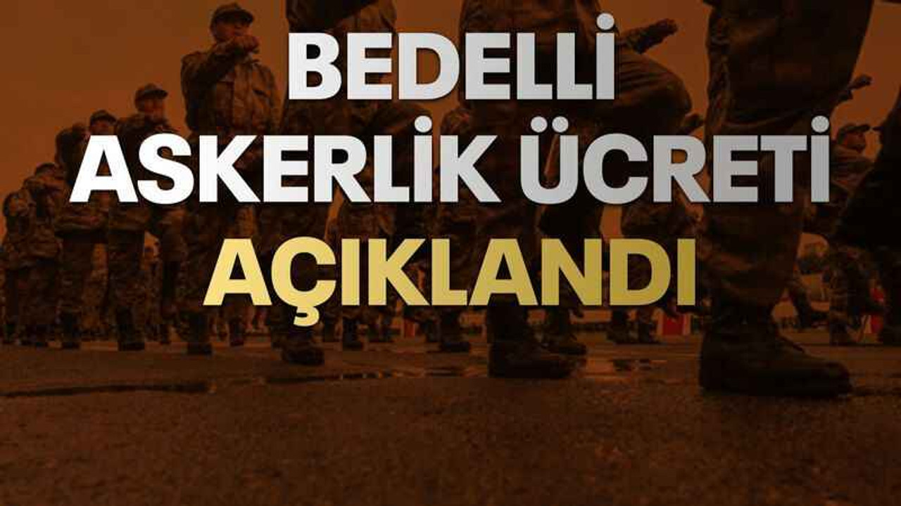 Bedelli askerlik ücreti açıklandı